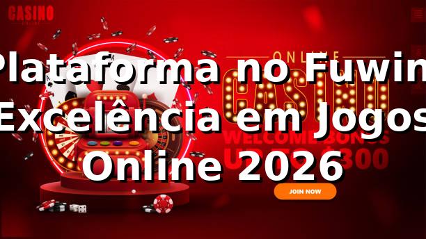Plataforma no Fuwin: Excelência em Jogos Online 2026 🎮